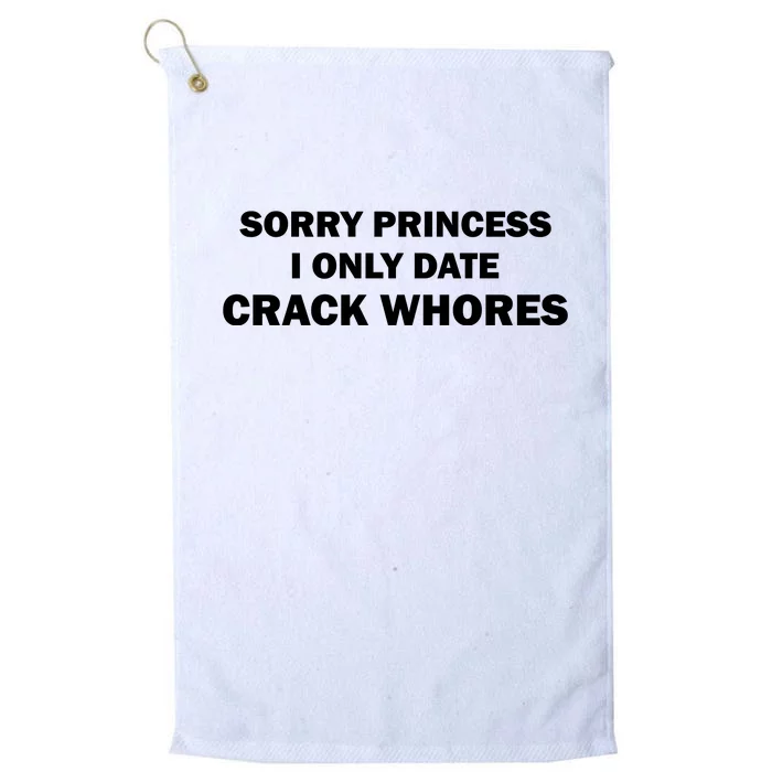 Sorry Princess I Date Crack Whores Shirt Best Gifts For Friends Platinum Collection Golf Towel