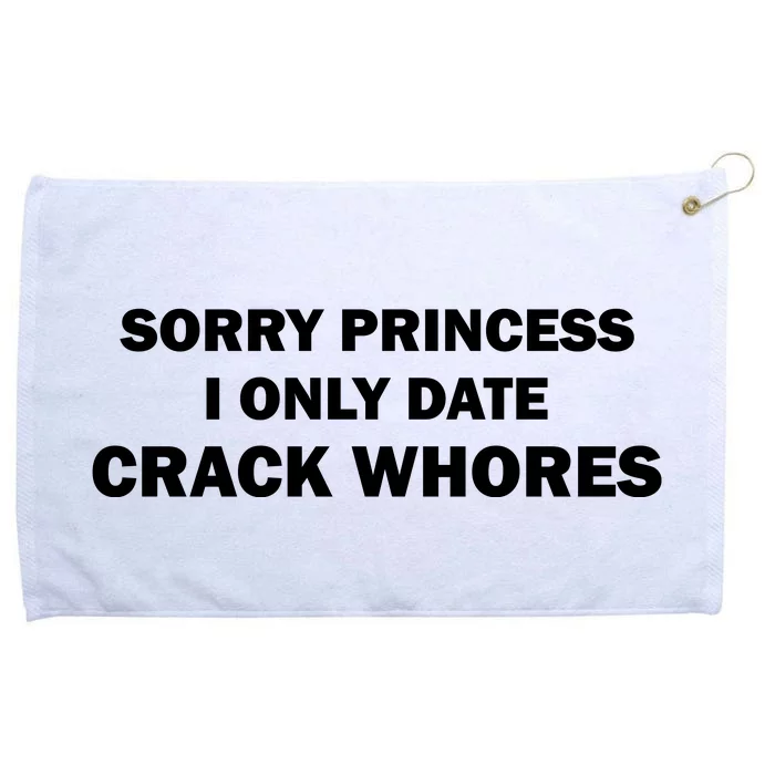 Sorry Princess I Date Crack Whores Shirt Best Gifts For Friends Grommeted Golf Towel