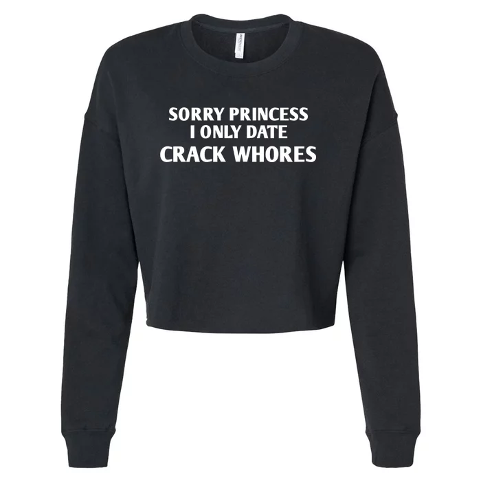 Sorry Princess I Only Date CrackWhores Funny Mem Cropped Pullover Crew