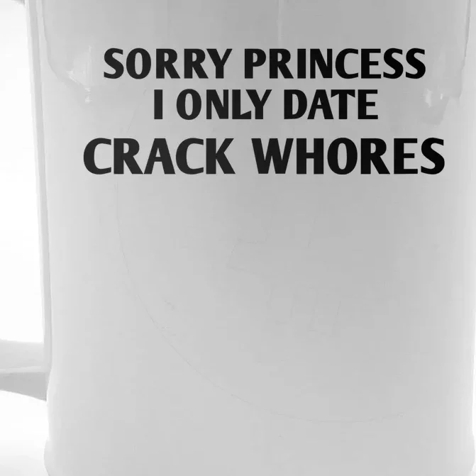 Sorry Princess I Only Date CrackWhores Funny Mem Front & Back Beer Stein