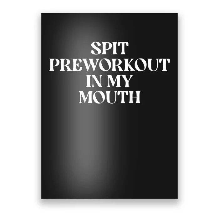 Spit Preworkout In My Mouth Funny Sarcastic Gym Poster