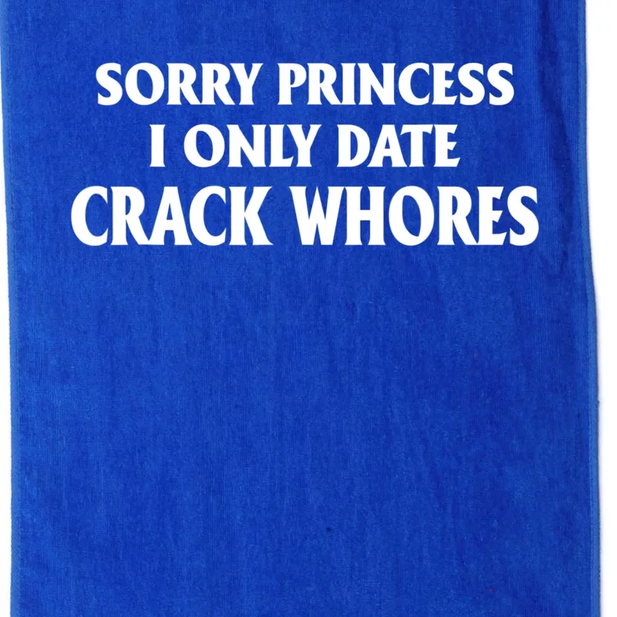 Sorry Princess I Only Date CrackWhores Platinum Collection Golf Towel