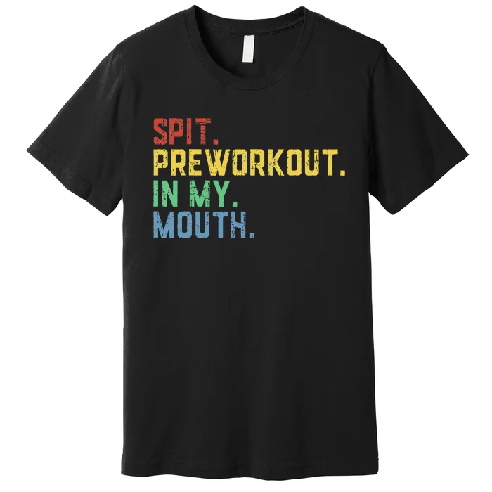 Spit Preworkout In My Mouth Premium T-Shirt