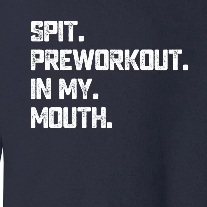 Spit Preworkout In My Mouth Funny Gym Toddler Sweatshirt