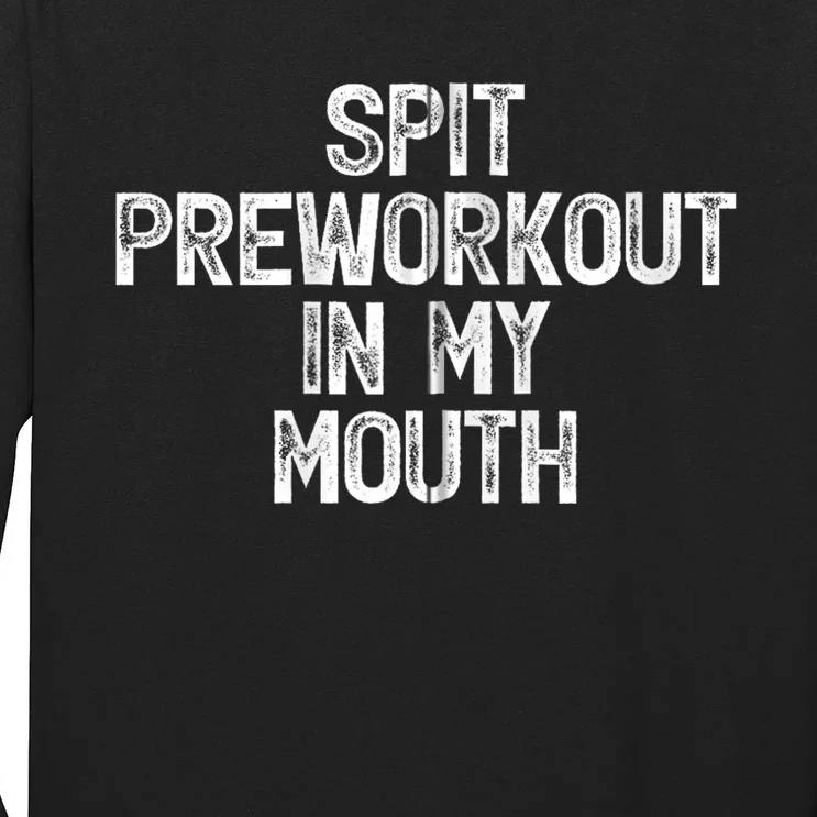 Spit Preworkout In My Mouth Long Sleeve Shirt