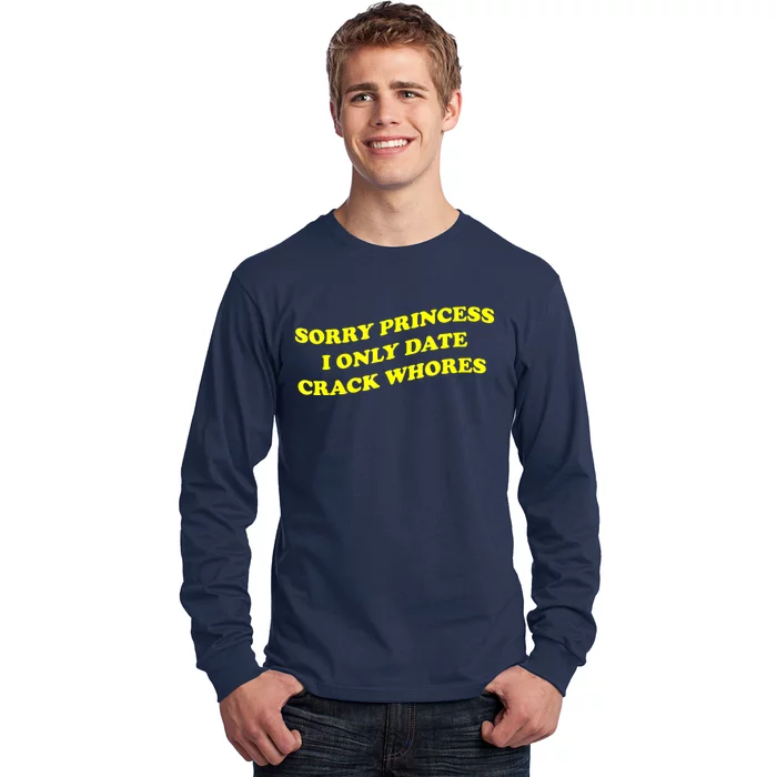 Sorry Princess I Only Date CrackWhores Funny Trendy Humor Long Sleeve Shirt