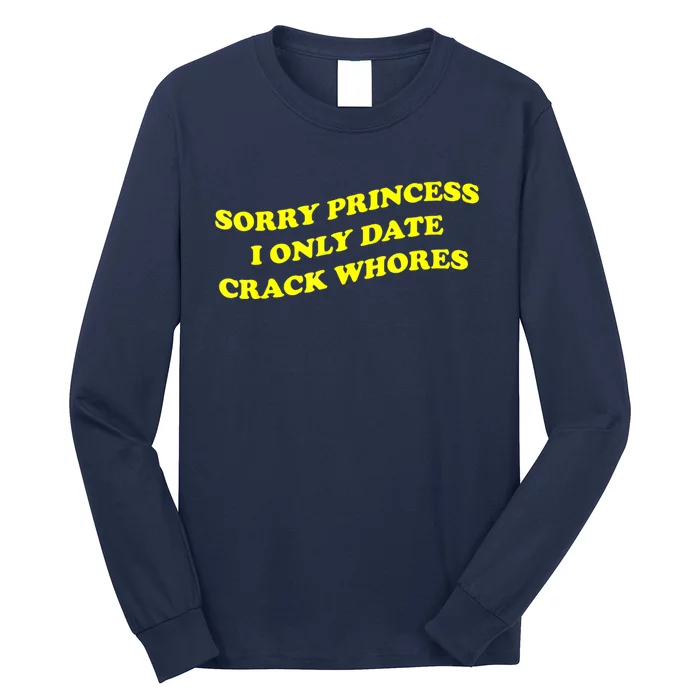 Sorry Princess I Only Date CrackWhores Funny Trendy Humor Long Sleeve Shirt