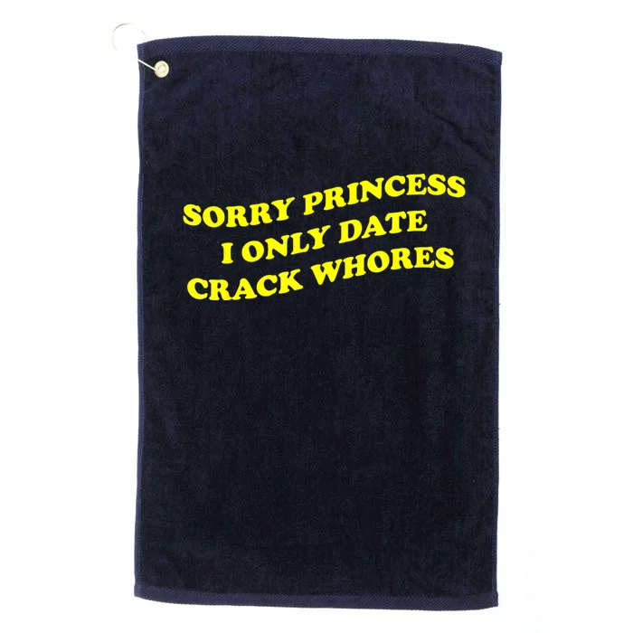 Sorry Princess I Only Date CrackWhores Funny Trendy Humor Platinum Collection Golf Towel