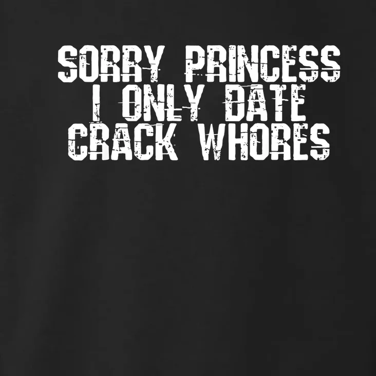 Sorry Princess I Only Date Crack Whore Single Bad Toddler Hoodie