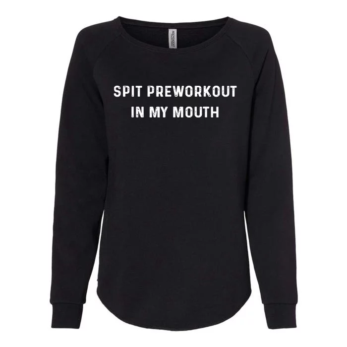 Spit Preworkout In My Mouth Funny Sarcastic Gym Womens California Wash Sweatshirt