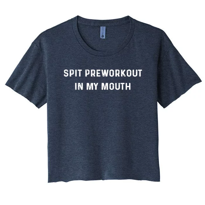 Spit Preworkout In My Mouth Funny Sarcastic Gym Women's Crop Top Tee