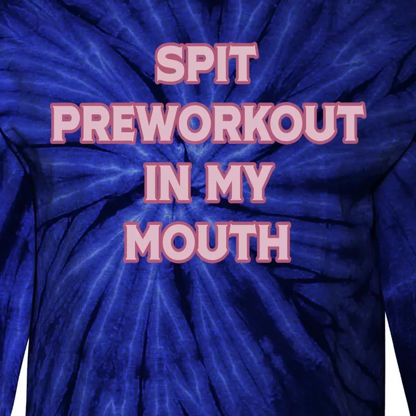 Spit Preworkout In My Mouth Funny Gym Workout Tie-Dye Long Sleeve Shirt