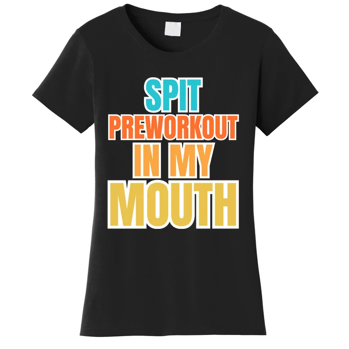 Spit Preworkout In My Mouth Women's T-Shirt