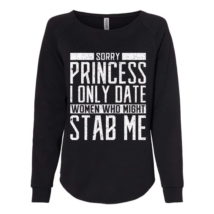 Sorry Princess I Only Date Women Who Might Stab Me Quote Womens California Wash Sweatshirt