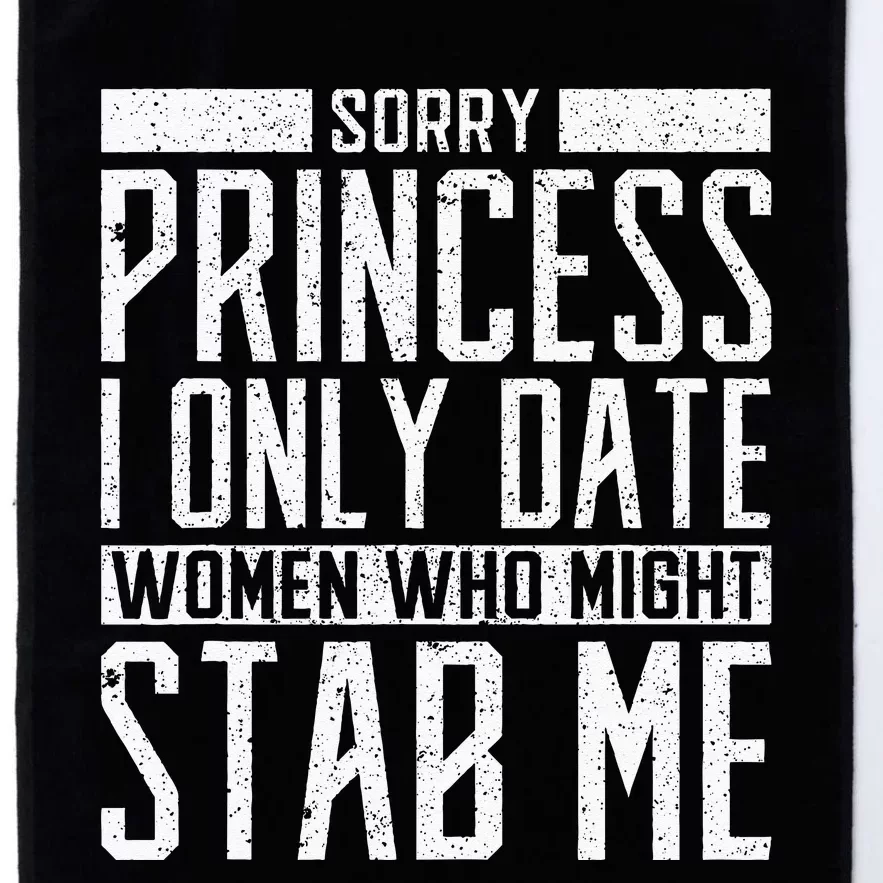 Sorry Princess I Only Date Women Who Might Stab Me Quote Platinum Collection Golf Towel