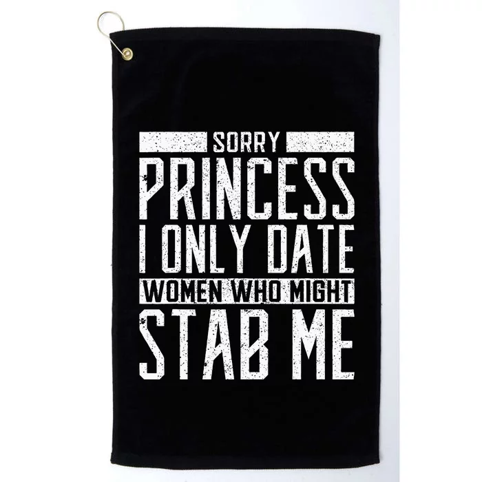 Sorry Princess I Only Date Women Who Might Stab Me Quote Platinum Collection Golf Towel