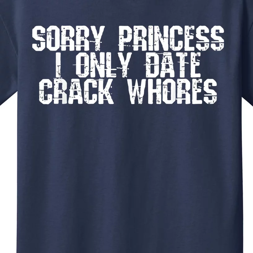 Sorry Princess I Only Date Crack Whores Single Bad Boy Kids T-Shirt