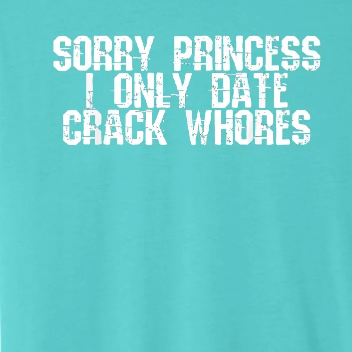 Sorry Princess I Only Date Crack Whores Single Bad Boy ChromaSoft Performance T-Shirt