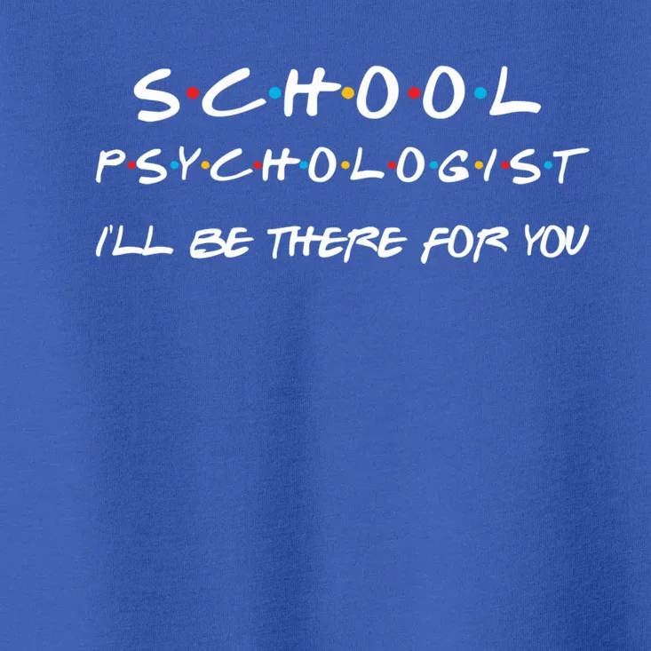 School Psychologist I'll Be There For You Back To School Gift Toddler T-Shirt