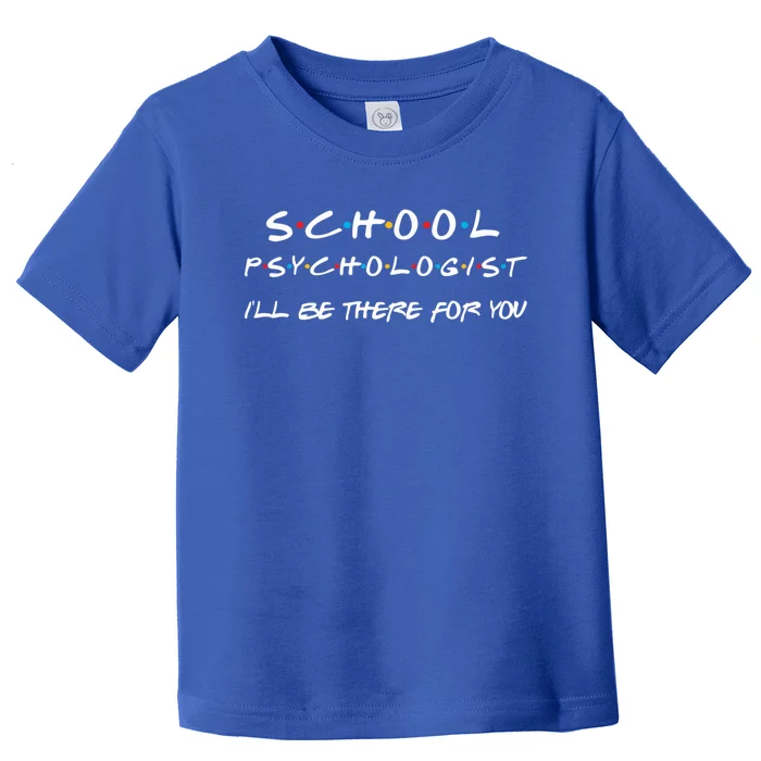 School Psychologist I'll Be There For You Back To School Gift Toddler T-Shirt