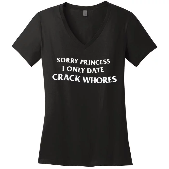 Sorry Princess I Only Date Crack Whores Women's V-Neck T-Shirt