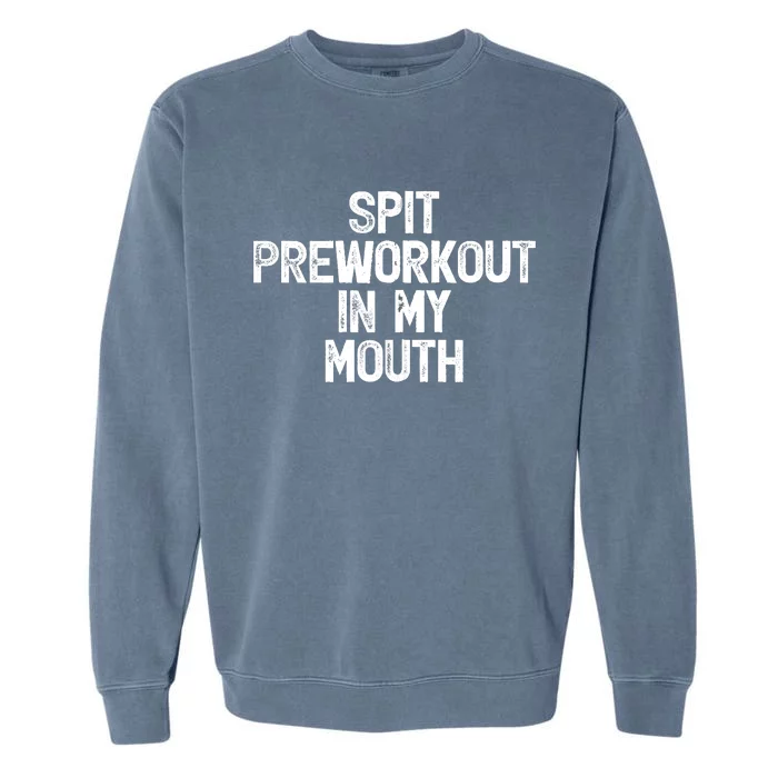 Spit Preworkout In My Mouth Garment-Dyed Sweatshirt