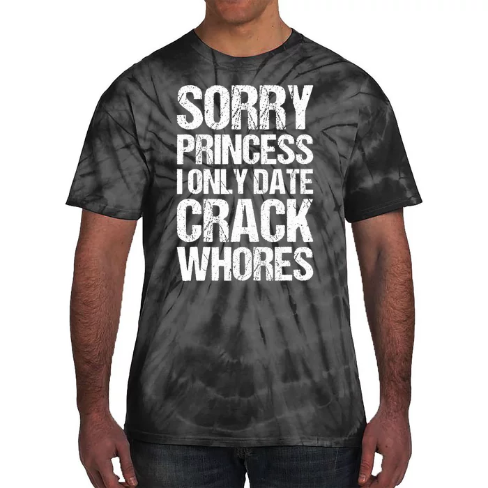 Sorry Princess I Only Date CrackWhores Tie-Dye T-Shirt