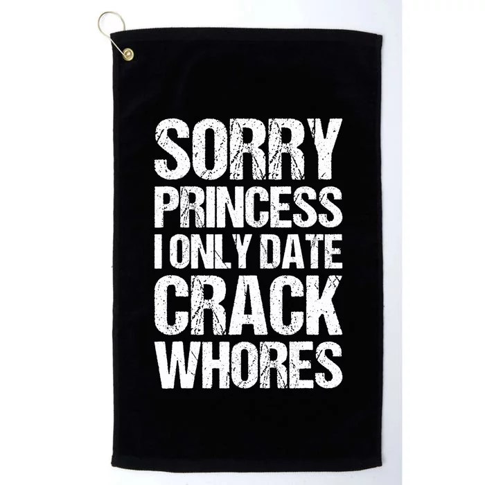 Sorry Princess I Only Date CrackWhores Platinum Collection Golf Towel