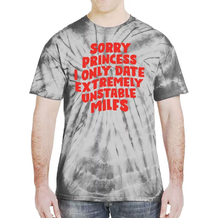 Sorry Princess I Only Date Extremely Unstable Milfs Tie-Dye T-Shirt