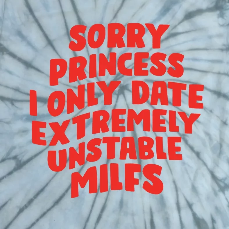 Sorry Princess I Only Date Extremely Unstable Milfs Tie-Dye T-Shirt