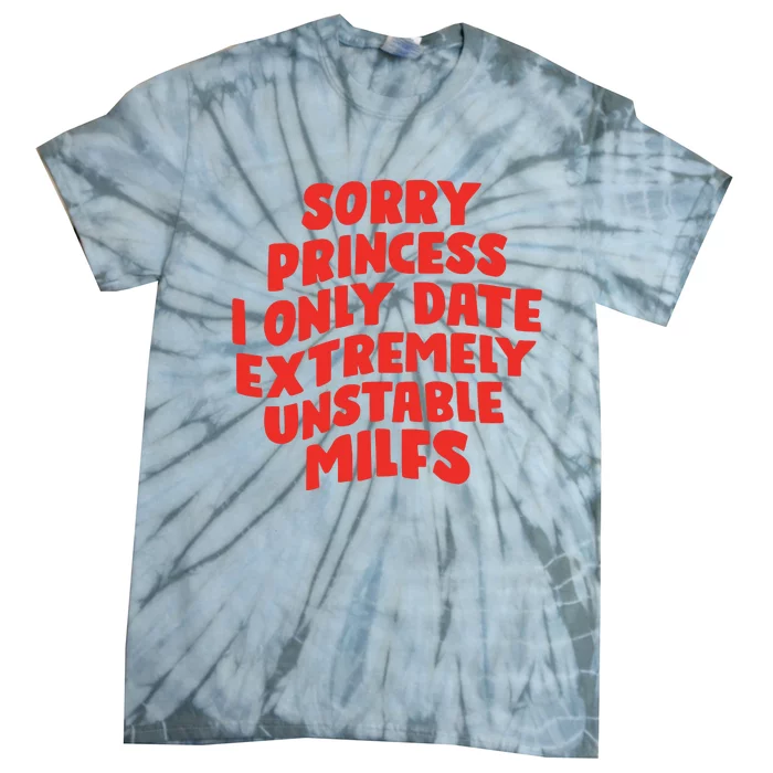 Sorry Princess I Only Date Extremely Unstable Milfs Tie-Dye T-Shirt