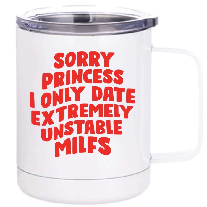 Sorry Princess I Only Date Extremely Unstable Milfs Front & Back 12oz Stainless Steel Tumbler Cup