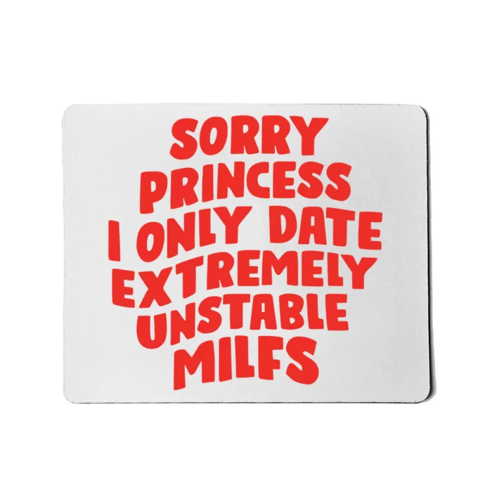 Sorry Princess I Only Date Extremely Unstable Milfs Mousepad