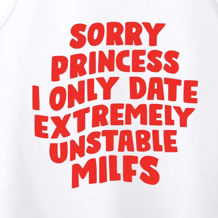 Sorry Princess I Only Date Extremely Unstable Milfs Performance Tank