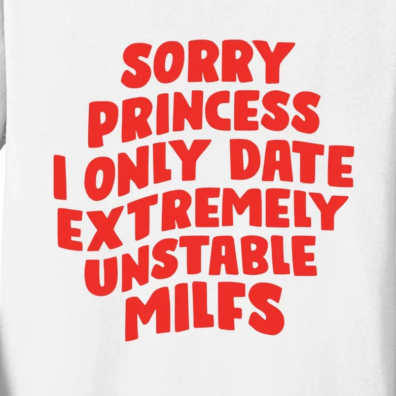 Sorry Princess I Only Date Extremely Unstable Milfs Kids Long Sleeve Shirt