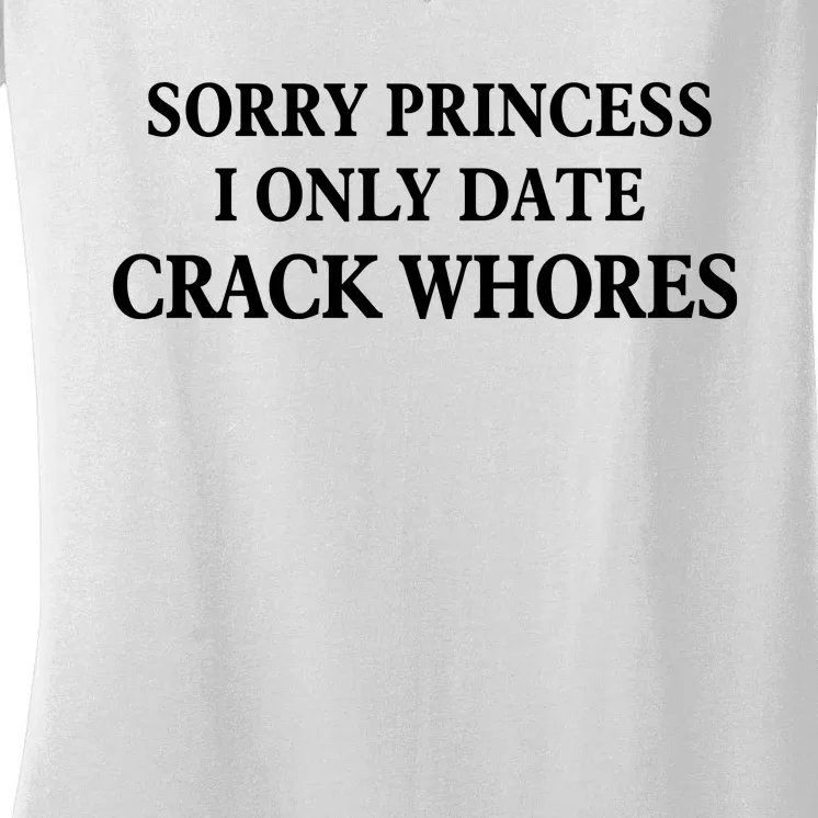 Sorry Princess I Only Date Crack Whores Women's V-Neck T-Shirt