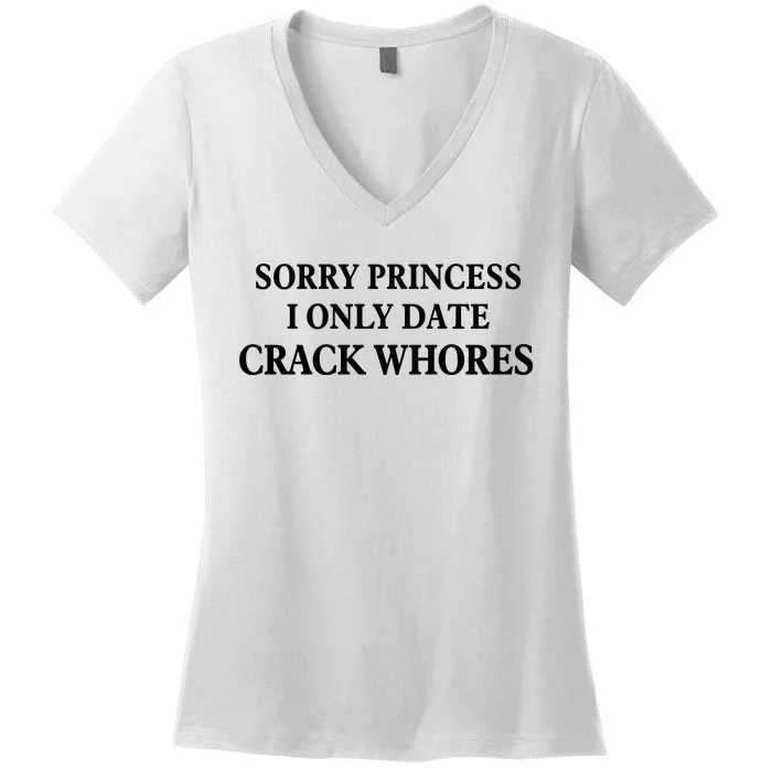 Sorry Princess I Only Date Crack Whores Women's V-Neck T-Shirt