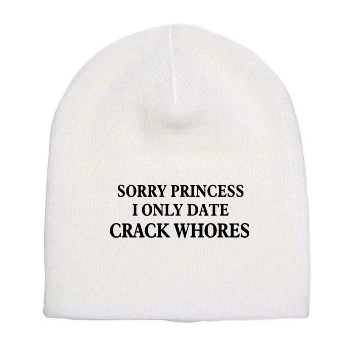 Sorry Princess I Only Date Crack Whores Short Acrylic Beanie