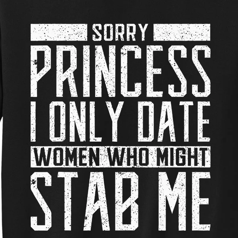 Sorry Princess I Only Date Women Who Might Stab Me Quote Tall Sweatshirt