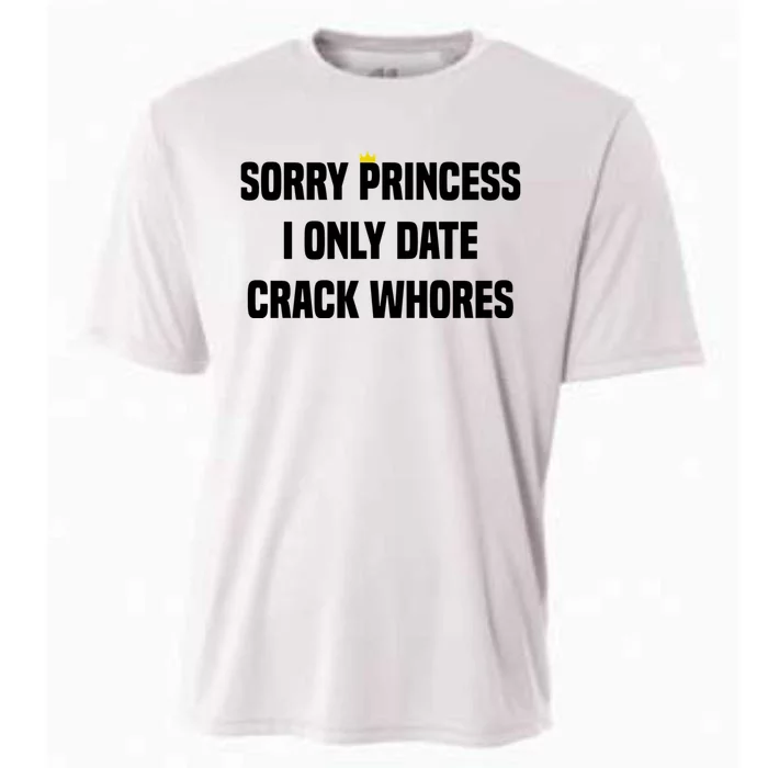 Sorry Princess I Only Date Crack Whores Cooling Performance Crew T-Shirt