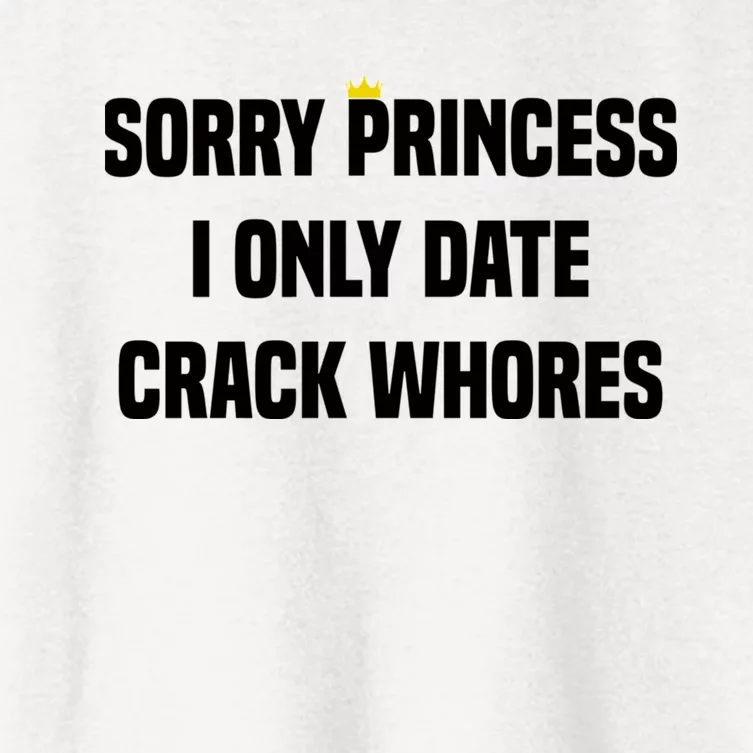 Sorry Princess I Only Date Crack Whores Women's Crop Top Tee