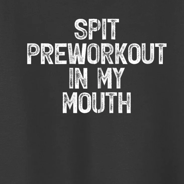 Spit Preworkout In My Mouth Toddler T-Shirt