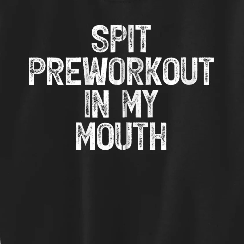 Spit Preworkout In My Mouth Kids Sweatshirt