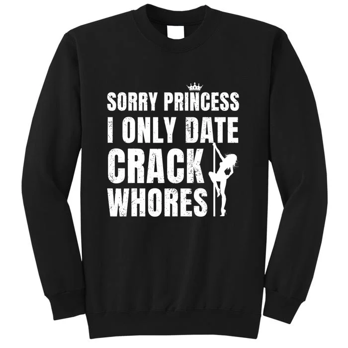 Sorry Princess I Only Date Crack Whores Single Shirt Tall Sweatshirt