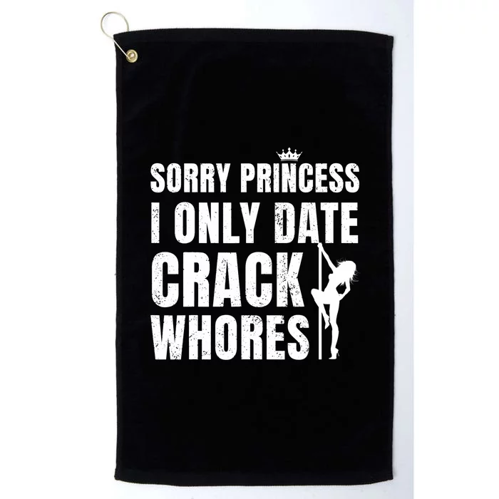 Sorry Princess I Only Date Crack Whores Single Shirt Platinum Collection Golf Towel