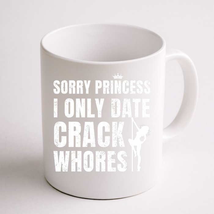 Sorry Princess I Only Date Crack Whores Single Shirt Front & Back Coffee Mug