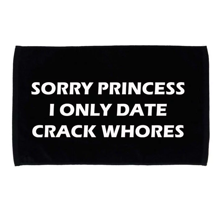 Sorry Princess I Date Crack Whores Microfiber Hand Towel