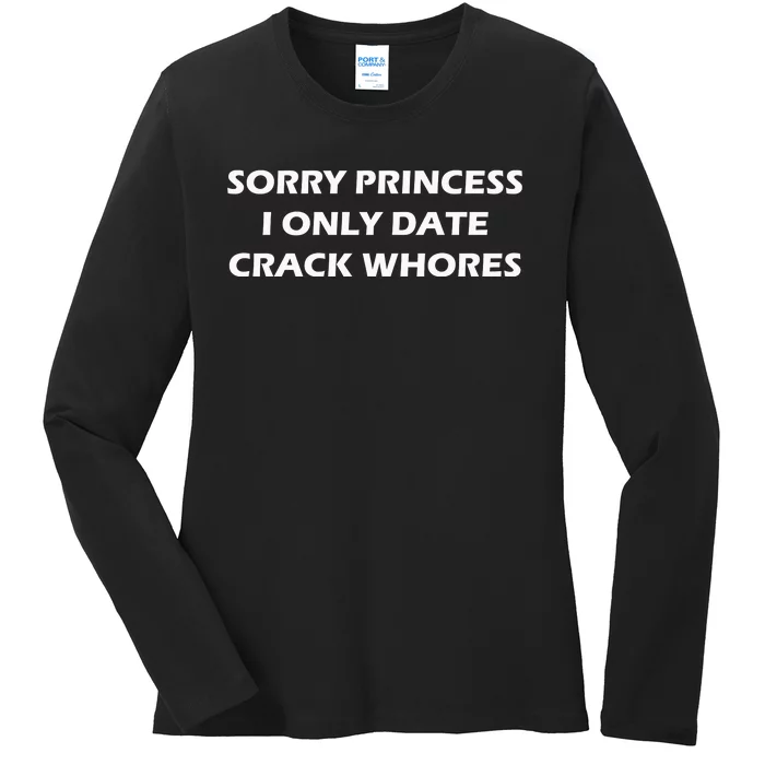 Sorry Princess I Date Crack Whores Ladies Long Sleeve Shirt