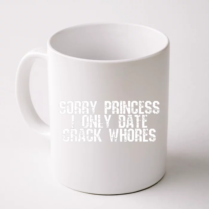 Sorry Princess I Only Date Crack Whores Single Bad Boy Front & Back Coffee Mug