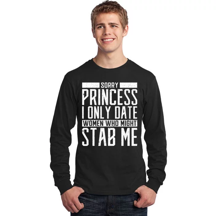 Sorry Princess I Only Date Women Who Might Stab Me Tall Long Sleeve T-Shirt